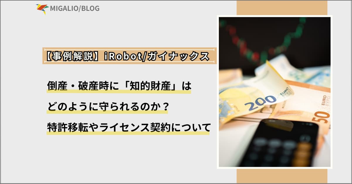 【事例解説】iRobot・ガイナックス 倒産・破産時に「知的財産」はどのように守られるのか？特許移転やライセンス契約について